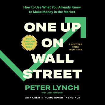 One Up on Wall Street: How to Use What You Already Know to Make Money in the Market