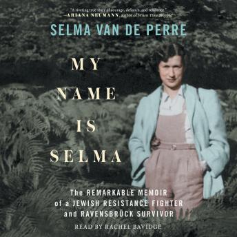 My Name Is Selma: The Remarkable Memoir of a Jewish Resistance Fighter and Ravensbr?ck Survivor