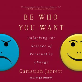 Be Who You Want: Unlocking the Science of Personality Change, Christian Jarrett