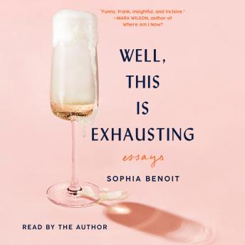 Well, This Is Exhausting: Essays, Sophia Benoit