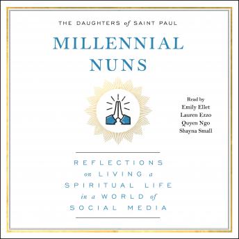 Millennial Nuns: Reflections on Living a Spiritual Life in a World of Social Media