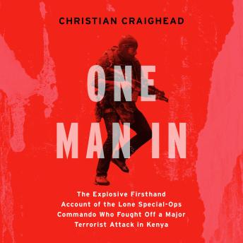 One Man In: The Explosive Firsthand Account of the Lone Special-Ops Commando Who Fought Off a Major Terrorist Attack in Kenya
