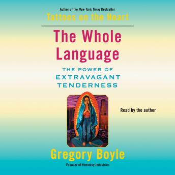 Download Whole Language: The Power of Extravagant Tenderness by Gregory Boyle