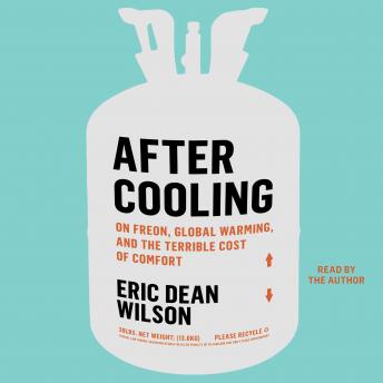 Download After Cooling: On Freon, Global Warming, and the Terrible Cost of Comfort by Eric Dean Wilson