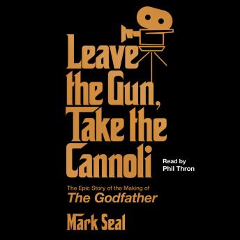 Leave the Gun, Take the Cannoli: The Epic Story of the Making of The Godfather, Mark Seal