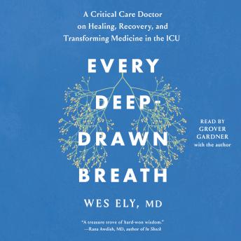 Download Every Deep-Drawn Breath: A Critical Care Doctor on Healing, Recovery, and Transforming Medicine in the ICU by Wes Ely