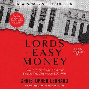 Lords of Easy Money: How the Federal Reserve Broke the American Economy, Christopher Leonard
