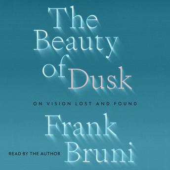 Download Beauty of Dusk: On Vision Lost and Found by Frank Bruni