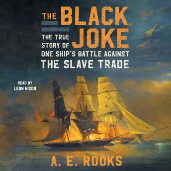 Download Black Joke: One Ship's Battle Against the Slave Trade by A.E. Rooks