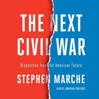 Next Civil War: Dispatches from the American Future, Stephen Marche