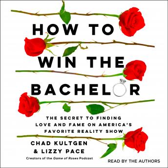 How to Win the Bachelor: The Secret to Finding Love and Fame on America's Favorite Reality Show, Lizzy Pace, Chad Kultgen