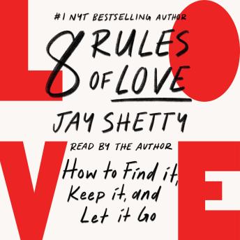 8 Rules of Love: How to Find It, Keep It, and Let It Go, Audio book by Jay Shetty