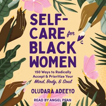 Listen Free to Self-Care for Black Women: 150 Ways to Radically Accept &  Prioritize Your Mind, Body, & Soul by Oludara Adeeyo with a Free Trial.