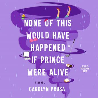 None of This Would Have Happened if Prince Were Alive: A Novel