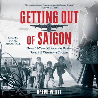 Download Getting Out of Saigon: How a 27-Year-Old Banker Saved 113 Vietnamese Civilians by Ralph White