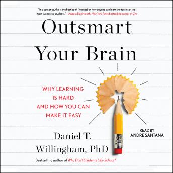 Download Outsmart Your Brain: Why Learning is Hard and How You Can Make It Easy by Daniel T. Willingham