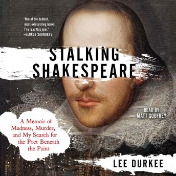 Stalking Shakespeare: A Memoir of Madness, Murder, and My Search for the Poet Beneath the Paint