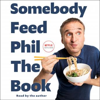 Somebody Feed Phil the Book: Untold Stories, Behind-the-Scenes Photos and Favorite Recipes: A Cookbook