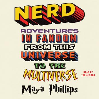 Download Nerd: Adventures in Fandom from This Universe to the Multiverse by Maya Phillips