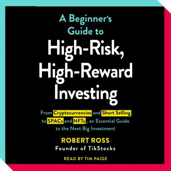 The Beginner's Guide to High-Risk, High-Reward Investing: From Cryptocurrencies and Short Selling to SPACs and NFTs, an Essential Guide to the Next Big Investment