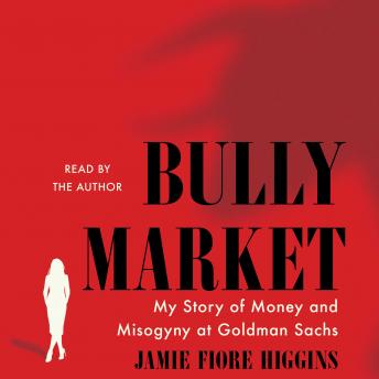 Download Bully Market: My Story of Money and Misogyny at Goldman Sachs by Jamie Fiore Higgins