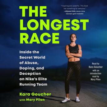 Download Longest Race: Inside the Secret World of Abuse, Doping, and Deception on Nike's Elite Running Team by Kara Goucher