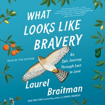 What Looks Like Bravery: An Epic Journey Through Loss to Love