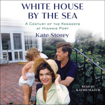 Download White House by the Sea: A Century of the Kennedys at Hyannis Port by Kate Storey