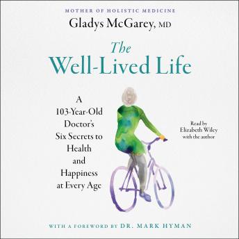 Download Well-Lived Life: A 102-Year-Old Doctor's Six Secrets to Health and Happiness at Every Age by Gladys Mcgarey