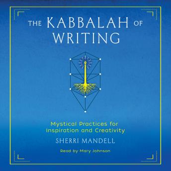 Download Kabbalah of Writing: Mystical Practices for Inspiration and Creativity by Sherri Mandell
