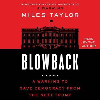 Download Blowback: A Warning to Save Democracy from the Next Trump by Miles Taylor
