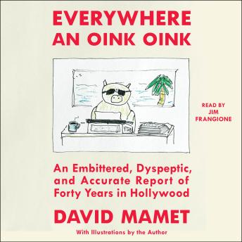 Everywhere An Oink Oink: An Embittered, Dyspeptic, and Accurate Report of Forty Years In Hollywood