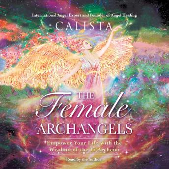 The Female Archangels: Empower Your Life with the Wisdom of the 17 Archeiai