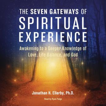 The Seven Gateways of Spiritual Experience: Awakening to a Deeper Knowledge of Love, Life Balance, and God