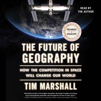 The Future of Geography: How the Competition in Space Will Change Our World