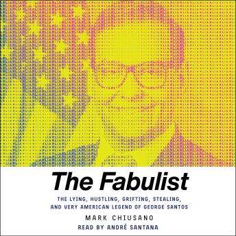 The Fabulist: The Lying, Hustling, Grifting, Stealing, and Very American Legend of George Santos