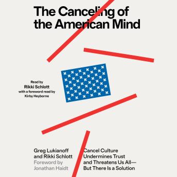 Download Canceling of the American Mind: Cancel Culture Undermines Trust, Destroys Institutions, and Threatens Us All—But There Is a Solution by Greg Lukianoff, Rikki Schlott