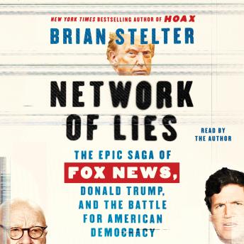 Network of Lies: The Epic Saga of Fox News, Donald Trump, and the Battle for American Democracy, Audio book by Brian Stelter