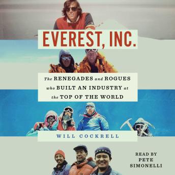 Download Everest, Inc.: The Renegades and Rogues Who Built an Industry at the Top of the World by Will Cockrell