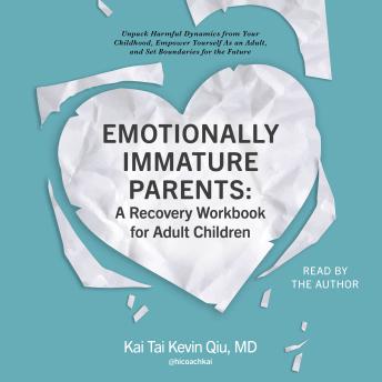 Emotionally Immature Parents: A Recovery Workbook for Adult Children: Unpack Harmful Dynamics from Your Childhood, Empower Yourself As an Adult, and Set Boundaries for the Future