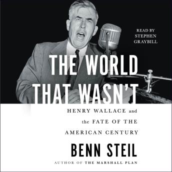 Download World That Wasn't: Henry Wallace and the Fate of the American Century by Benn Steil