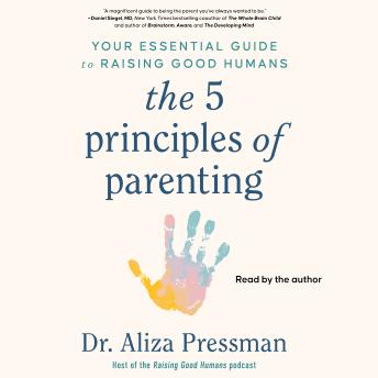 Download 5 Principles of Parenting: Your Essential Guide to Raising Good Humans by Aliza Pressman
