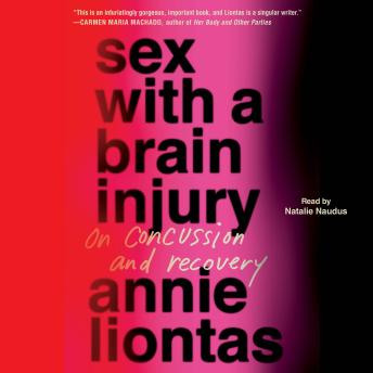 Download Sex with a Brain Injury: On Concussion and Recovery by Annie Liontas
