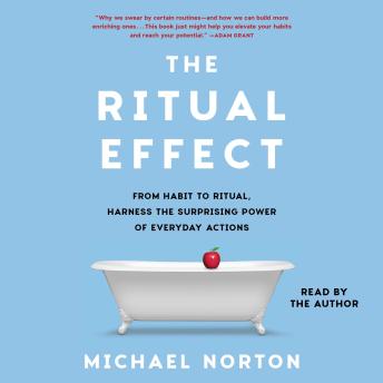 Download Ritual Effect: From Habit to Ritual, Harness the Surprising Power of Everyday Actions by Michael Norton