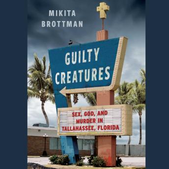 Guilty Creatures: Sex, God, and Murder in Tallahassee, Florida