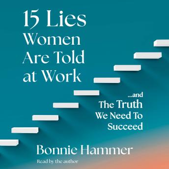 Download 15 Lies Women Are Told at Work: …And the Truth We Need to Succeed by Bonnie Hammer