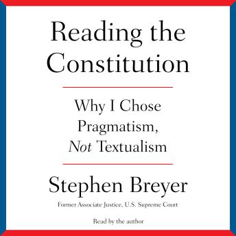 Download Reading the Constitution: Why I Chose Pragmatism, not Textualism by Stephen Breyer