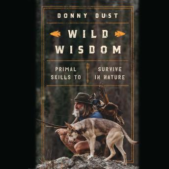 Download Wild Wisdom: Primal Skills to Survive in Nature by Donny Dust