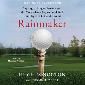 Download Rainmaker: Superagent Hughes Norton and the Money Grab Explosion of Golf from Tiger to LIV and Beyond by Hughes Norton, George Peper