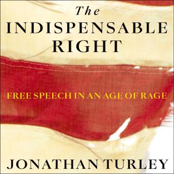 Download Indispensable Right: Free Speech in an Age of Rage by Jonathan Turley